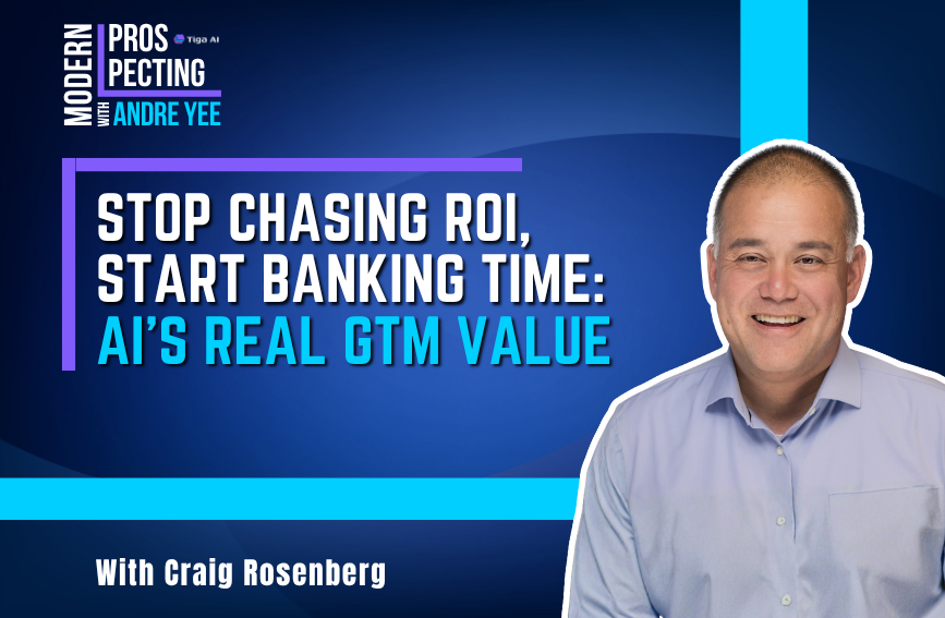 Modern Prospecting Episode 7: Stop Chasing ROI, Start Banking Time: AI?s Real GTM Value